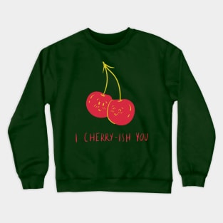 I cherry-ish you Crewneck Sweatshirt